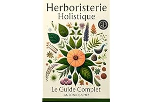 Herboristerie Holistique, Le Guide Complet: Guide Innovant Sur L'utilisation Et Les Avantages Des Plantes Médicinales (herbor