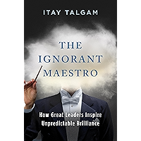 The Ignorant Maestro: How Great Leaders Inspire Unpredictable Brilliance book cover