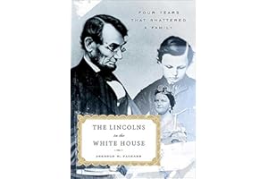 The Lincolns in the White House: Four Years That Shattered a Family