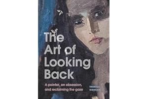 The Art of Looking Back: A Painter, an Obsession, and Reclaiming the Gaze