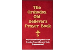 The Orthodox Old Believer’s Prayer Book: Prayers and Readings Preserved from the Ancient Slavonic Texts (English Edition)