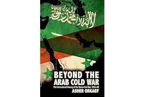 Beyond the Arab Cold War: The International History of the Yemen Civil War, 1962-68 (Oxford Studies in International History)