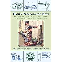 Handy Projects for Boys: More Than 200 Projects Including Skis, Hammocks, Paper Balloons, Wrestling Mats, and Microscopes
