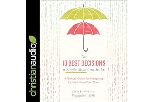 The 10 Best Decisions a Single Mom Can Make: A Biblical Guide for Navigating Family Life on Your Own