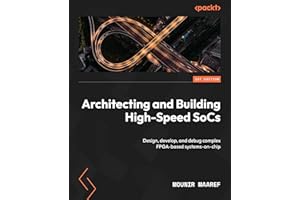 Architecting and Building High-Speed SoCs: Design, develop, and debug complex FPGA-based systems-on-chip