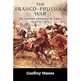 The Franco-Prussian War: The German Conquest of France in 1870-1871