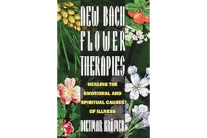 New Bach Flower Therapies: Healing the Emotional and Spiritual Causes of Illness