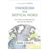Evangelism in a Skeptical World: How to Make the Unbelievable News about Jesus More Believable