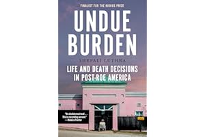 Undue Burden: Life and Death Decisions in Post-Roe America