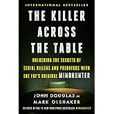 The Killer Across the Table: Unlocking the Secrets of Serial Killers and Predators with the FBI's Original Mindhunter