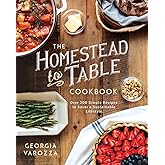 The Homestead-to-Table Cookbook: Over 200 Simple Recipes to Savor a Sustainable Lifestyle (The Homestead Essentials)
