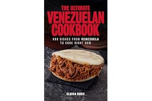 The Ultimate Venezuelan Cookbook: 111 Dishes From Venezuela To Cook Right Now (World Cuisines Book 35)