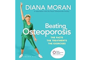 Beating Osteoporosis: The Facts, the Treatments, the Exercises