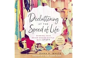 Decluttering at the Speed of Life: Winning Your Never-Ending Battle with Stuff