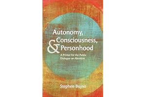 Autonomy, Consciousness, and Personhood: A Primer for the Public Dialogue on Abortion