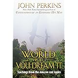 The World Is As You Dream It: Teachings from the Amazon and Andes
