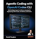 Agentic Coding with OpenAI Codex CLI: Build intelligent agent workflows using Agentic Engineering, MCP, hooks, and delivery automation