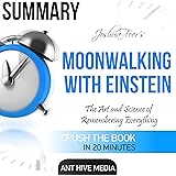 Summary of Joshua Foer's Moonwalking with Einstein: The Art and Science of Remembering Everything