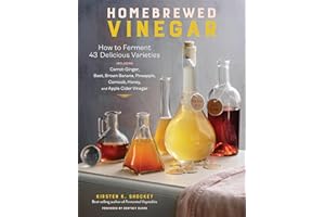 Homebrewed Vinegar: How to Ferment 60 Delicious Varieties, Including Carrot-Ginger, Beet, Brown Banana, Pineapple, Corncob, H