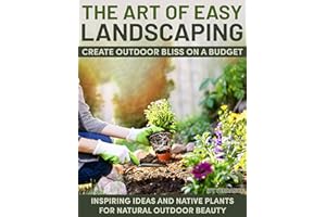 The Art of Easy Landscaping: Inspiring Ideas, Native Plants, and Low-Maintenance Outdoor Beauty for Every Home.