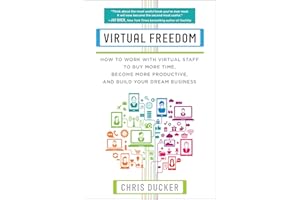 Virtual Freedom: How to Work with Virtual Staff to Buy More Time, Become More Productive, and Build Your Dream Business