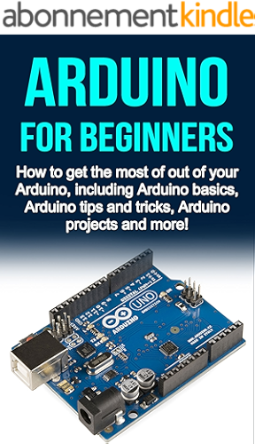 Download Arduino For Beginners: How to get the most of out of your Arduino, including Arduino basics, Arduino tips and tricks, Arduino projects and more! (English Edition) PDF
