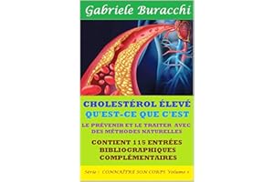 CHOLESTÉROL ÉLEVÉ QU'EST-CE QUE C'EST. LE PRÉVENIR ET LE TRAITER AVEC DES MÉTHODES NATURELLES. CONTIENT 115 ENTRÉES BIBLIOGRA