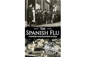 The Spanish Flu: A History from Beginning to End (Pandemic History)