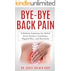 Bye-Bye Back Pain: 9 Holistic Solutions for Relief from Sciatica, Lumbago, Slipped Disc, and Backache