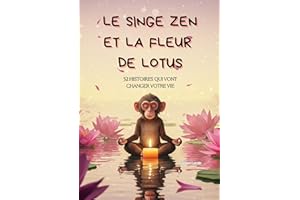 Le singe Zen et la fleur de lotus: 52 contes bouddhistes qui révolutionneront votre existence (Croissance personnelle et sage