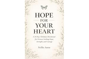 Hope for Your Heart: A 30-Day Christian Devotional for Women Seeking Hope, Strength, and Courage
