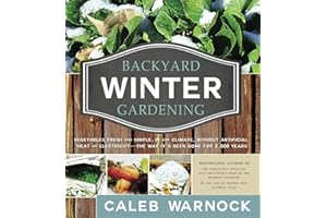 Backyard Winter Gardening: Vegetables Fresh and Simple, In Any Climate without Artificial Heat or Electricity the Way It's Be
