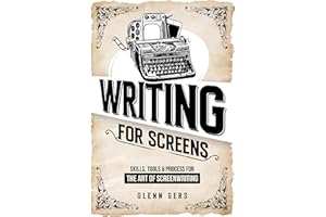 Writing For Screens: Skills, Tools & Process for the Art Of Screenwriting