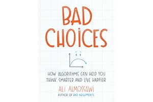 Bad Choices: How Algorithms Can Help You Think Smarter and Live Happier