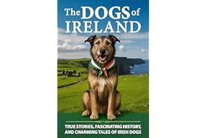 The Dogs of Ireland: True Stories, Forgotten History, and Curious Trivia About Irish Dogs (Fascinating Books About Ireland Bo