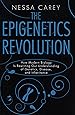 The Epigenetics Revolution: How Modern Biology Is Rewriting Our Understanding of Genetics, Disease, and Inheritance