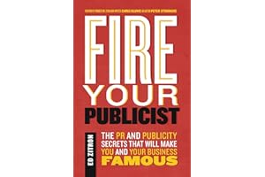 Fire Your Publicist: The PR and Publicity Secrets That Will Make You and Your Business Famous