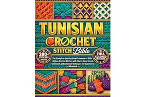 TUNISIAN CROCHET STITCH BIBLE: The Complete Step-by-Step Reference to 200+ Afghan Crochet Stitches with Charts, Photo Tutoria