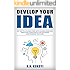 Develop Your Idea!: Get off to a flying start with your startup. Guided exercises & resources for exploring & validating new business ventures