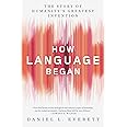 How Language Began: The Story of Humanity's Greatest Invention