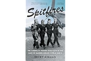 Spitfires: The American Women Who Flew in the Face of Danger During World War II
