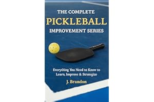 The Complete Pickleball Improvement Series: Everything You Need to Know to Learn, Improve, and Strategize