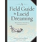 A Field Guide to Lucid Dreaming: Mastering the Art of Oneironautics