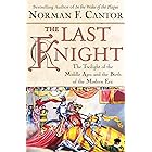 The Last Knight: The Twilight of the Middle Ages and the Birth of t