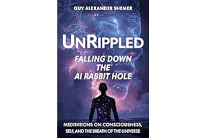 Unrippled: Falling Down the AI Rabbit Hole: Meditations on Consciousness, Self, and the Breath of the Universe