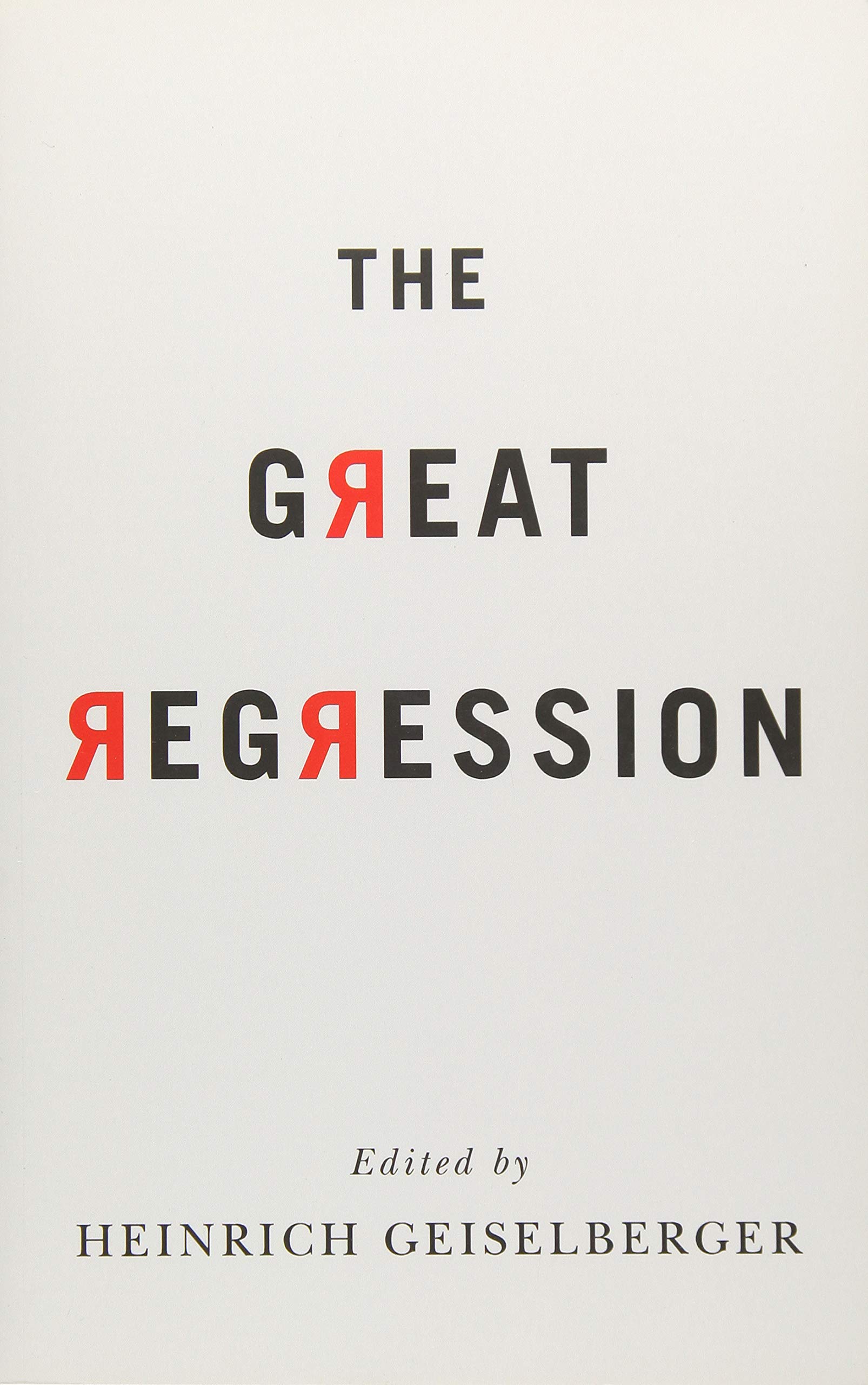 The Great Regression Amazon Co Uk Geiselberger Heinrich Appadurai Arjun Bauman Zygmunt Della Porta Donatella Fraser Nancy Illouz Eva Krastev Ivan Latour Bruno Mason Paul Mishra Pankaj Misik Robert Nachtwey Oliver Rendueles Ca