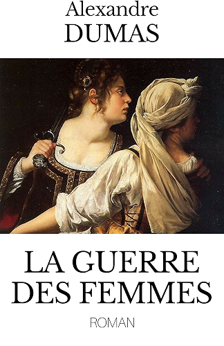 Download LA GUERRE DES FEMMES (édition intégrale du roman : TOMES I & II) - Édition enrichie en annexe de l'ouvrage : 'Dumas, sa vie, son temps, son œuvre' par de H.- B.de Bury. PDF