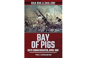 Bay of Pigs: CIA's Cuban Disaster, April 1961 (Cold War, 1945–1991)