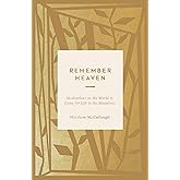Remember Heaven: Meditations on the World to Come for Life in the Meantime
