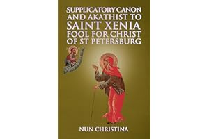 Supplicatory Canon and Akathist to Saint Xenia Fool for Christ of St Petersburg